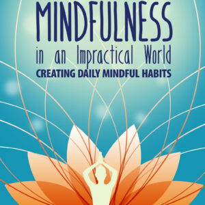 Practical Mindfulness in an Impractical World